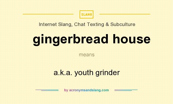 What does gingerbread house mean? It stands for a.k.a. youth grinder