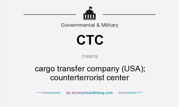 What does CTC mean? It stands for cargo transfer company (USA); counterterrorist center