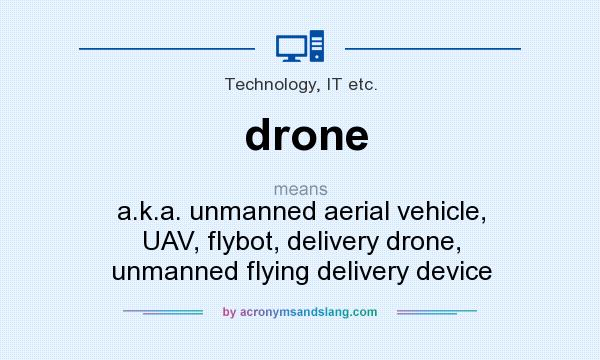 What does drone mean? It stands for a.k.a. unmanned aerial vehicle, UAV, flybot, delivery drone, unmanned flying delivery device