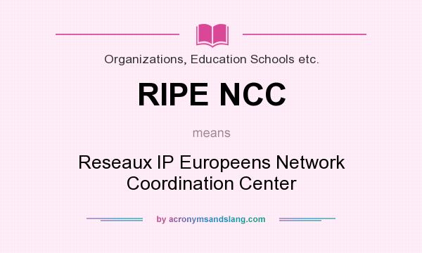 What does RIPE NCC mean? It stands for Reseaux IP Europeens Network Coordination Center