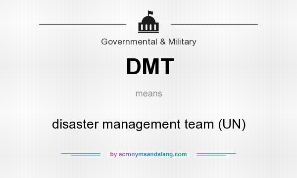 What does DMT mean? It stands for disaster management team (UN)