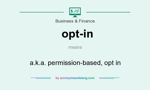 What does opt-in mean? It stands for a.k.a. permission-based, opt in
