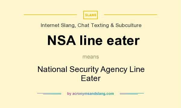 What does NSA line eater mean? It stands for National Security Agency Line Eater