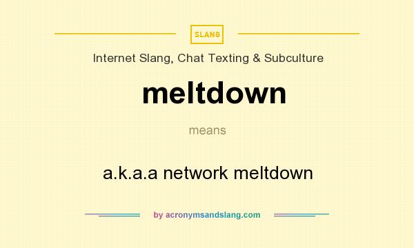 What does meltdown mean? It stands for a.k.a.a network meltdown