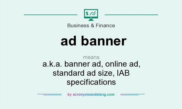 What does ad banner mean? It stands for a.k.a. banner ad, online ad, standard ad size, IAB specifications
