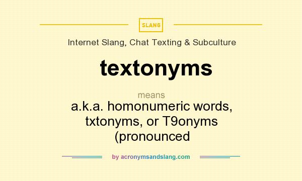What does textonyms mean? It stands for a.k.a. homonumeric words, txtonyms, or T9onyms (pronounced