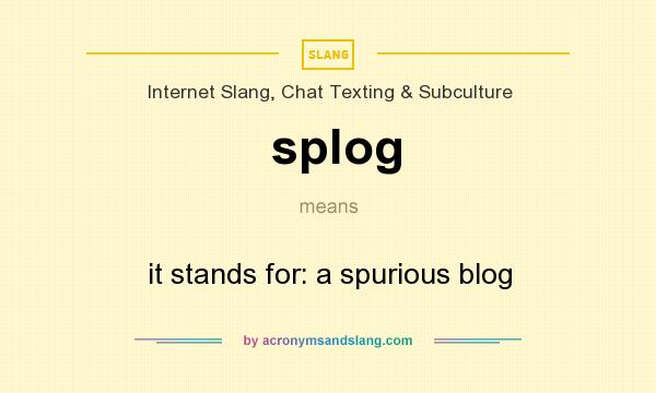 What does splog mean? It stands for it stands for: a spurious blog