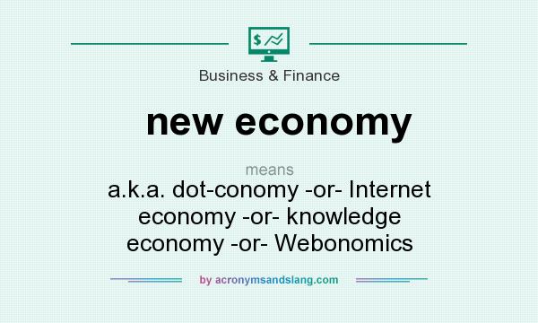 What does new economy mean? It stands for a.k.a. dot-conomy -or- Internet economy -or- knowledge economy -or- Webonomics