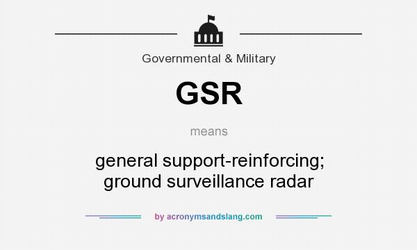 What does GSR mean? It stands for general support-reinforcing; ground surveillance radar