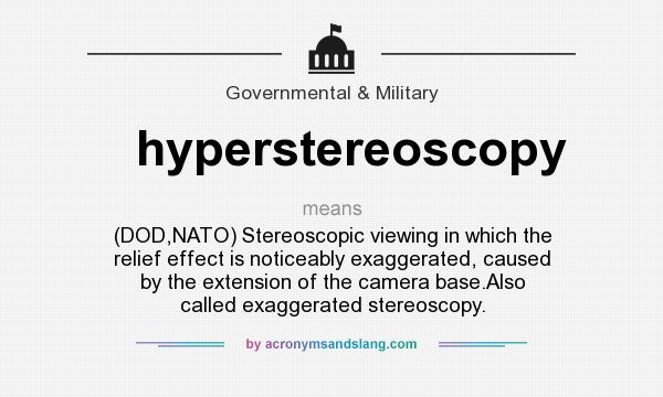 What does hyperstereoscopy mean? It stands for (DOD,NATO) Stereoscopic viewing in which the relief effect is noticeably exaggerated, caused by the extension of the camera base.Also called exaggerated stereoscopy.