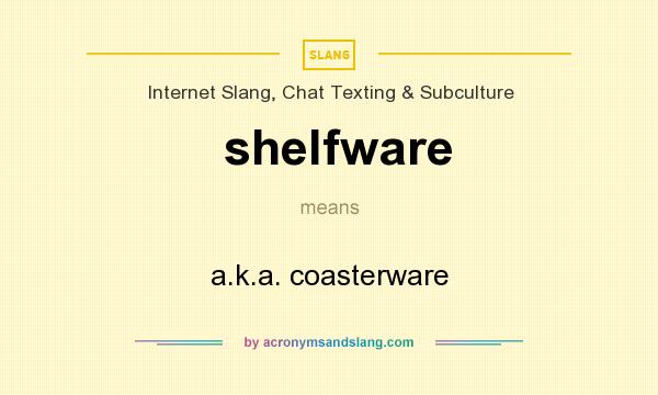 What does shelfware mean? It stands for a.k.a. coasterware