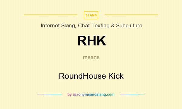 What does RHK mean? It stands for RoundHouse Kick