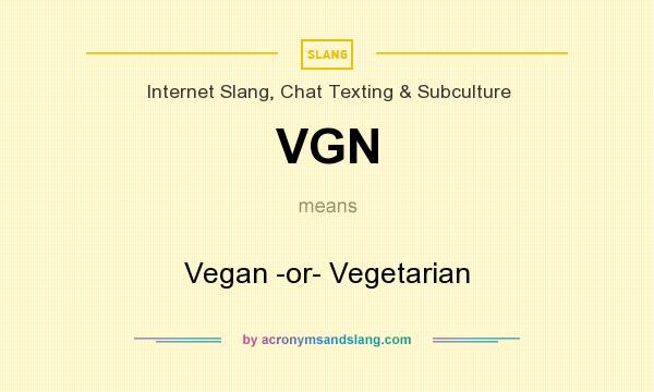 What does VGN mean? It stands for Vegan -or- Vegetarian