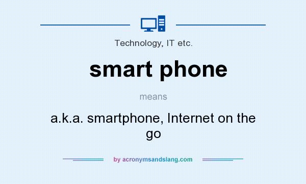 What does smart phone mean? It stands for a.k.a. smartphone, Internet on the go