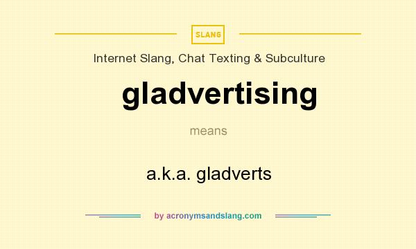 What does gladvertising mean? It stands for a.k.a. gladverts