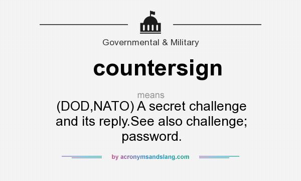 What does countersign mean? It stands for (DOD,NATO) A secret challenge and its reply.See also challenge; password.