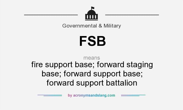 What does FSB mean? It stands for fire support base; forward staging base; forward support base; forward support battalion