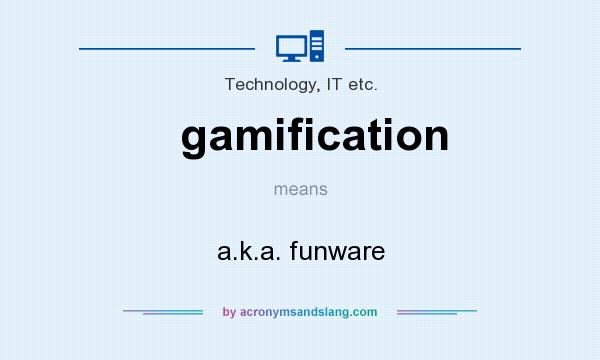 What does gamification mean? It stands for a.k.a. funware