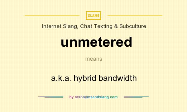 What does unmetered mean? It stands for a.k.a. hybrid bandwidth