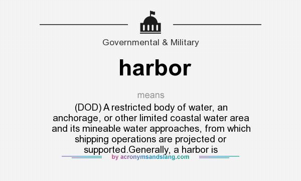 What does harbor mean? It stands for (DOD) A restricted body of water, an anchorage, or other limited coastal water area and its mineable water approaches, from which shipping operations are projected or supported.Generally, a harbor is
