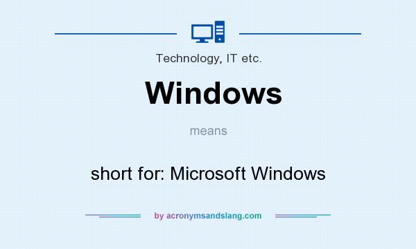 What does Windows mean? It stands for short for: Microsoft Windows