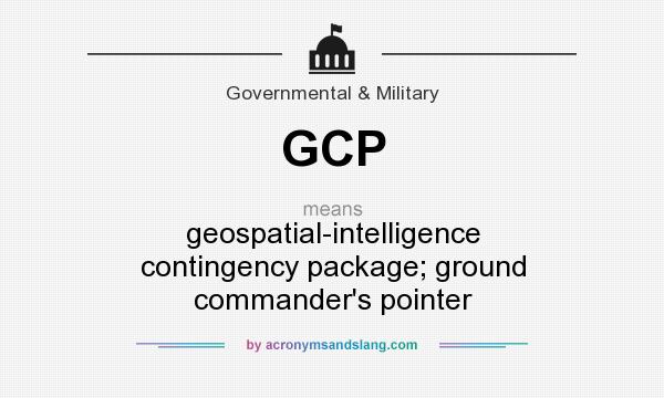 What does GCP mean? It stands for geospatial-intelligence contingency package; ground commander`s pointer