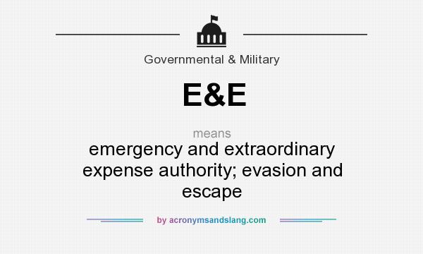 What does E&E mean? It stands for emergency and extraordinary expense authority; evasion and escape