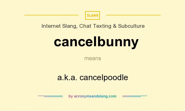 What does cancelbunny mean? It stands for a.k.a. cancelpoodle