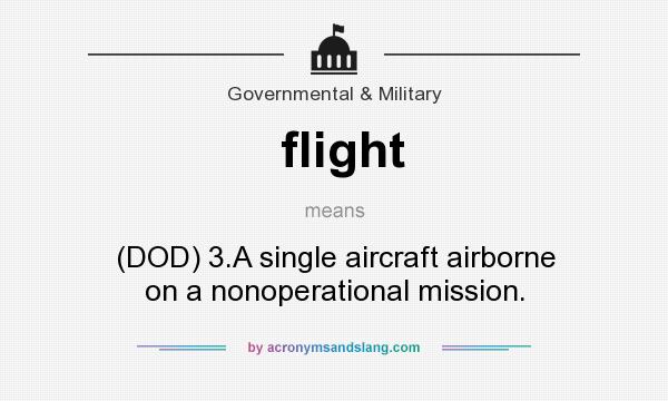 What does flight mean? It stands for (DOD) 3.A single aircraft airborne on a nonoperational mission.