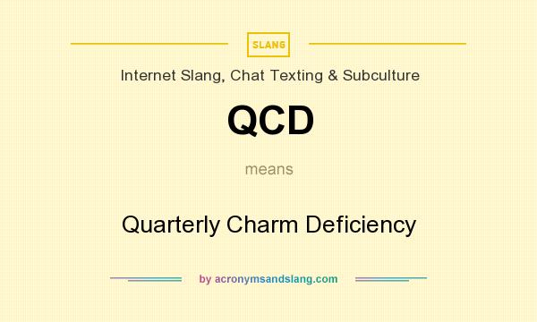 What does QCD mean? It stands for Quarterly Charm Deficiency