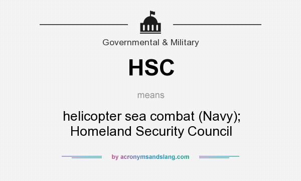 What does HSC mean? It stands for helicopter sea combat (Navy); Homeland Security Council