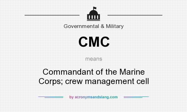 What does CMC mean? It stands for Commandant of the Marine Corps; crew management cell