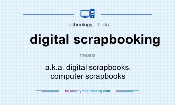 What does digital scrapbooking mean? It stands for a.k.a. digital scrapbooks, computer scrapbooks