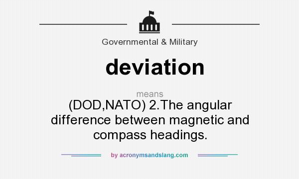 What does deviation mean? It stands for (DOD,NATO) 2.The angular difference between magnetic and compass headings.