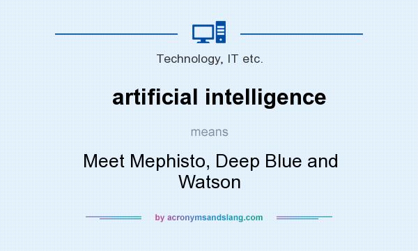 What does artificial intelligence mean? It stands for Meet Mephisto, Deep Blue and Watson