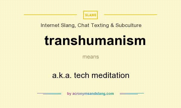 What does transhumanism mean? It stands for a.k.a. tech meditation
