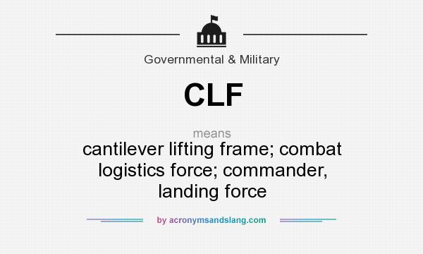 What does CLF mean? It stands for cantilever lifting frame; combat logistics force; commander, landing force