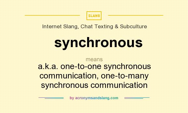 What does synchronous mean? It stands for a.k.a. one-to-one synchronous communication, one-to-many synchronous communication