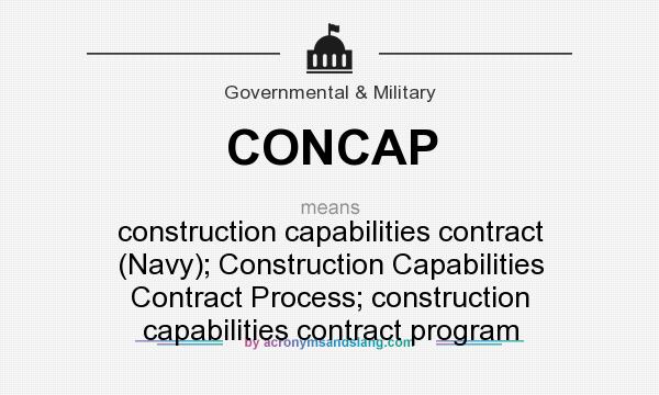 What does CONCAP mean? It stands for construction capabilities contract (Navy); Construction Capabilities Contract Process; construction capabilities contract program