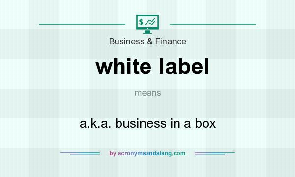 What does white label mean? It stands for a.k.a. business in a box