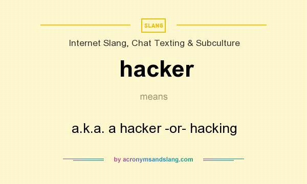 What does hacker mean? It stands for a.k.a. a hacker -or- hacking
