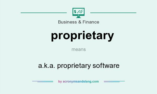 What does proprietary mean? It stands for a.k.a. proprietary software