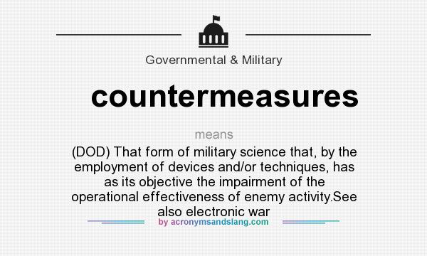 What does countermeasures mean? It stands for (DOD) That form of military science that, by the employment of devices and/or techniques, has as its objective the impairment of the operational effectiveness of enemy activity.See also electronic war