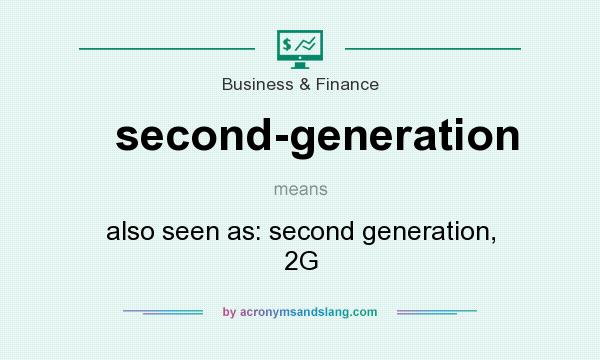 What does second-generation mean? It stands for also seen as: second generation, 2G