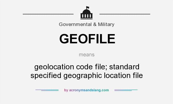 What does GEOFILE mean? It stands for geolocation code file; standard specified geographic location file
