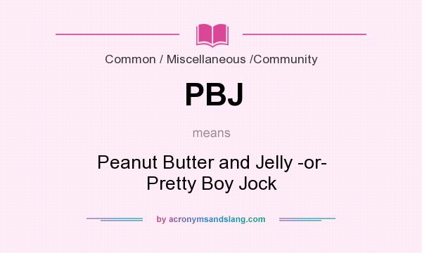 What does PBJ mean? It stands for Peanut Butter and Jelly -or- Pretty Boy Jock