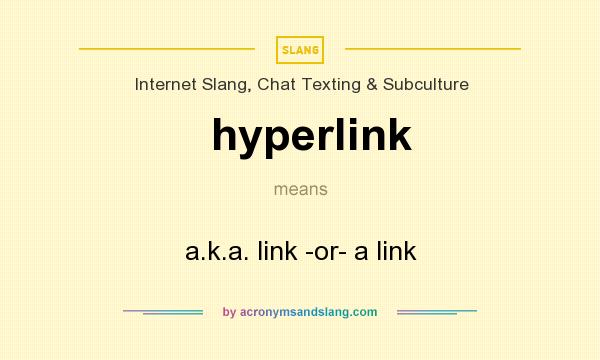 What does hyperlink mean? It stands for a.k.a. link -or- a link