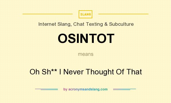 What does OSINTOT mean? It stands for Oh Sh** I Never Thought Of That