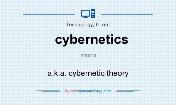 What does cybernetics mean? It stands for a.k.a. cybernetic theory