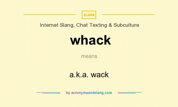 What does whack mean? It stands for a.k.a. wack
